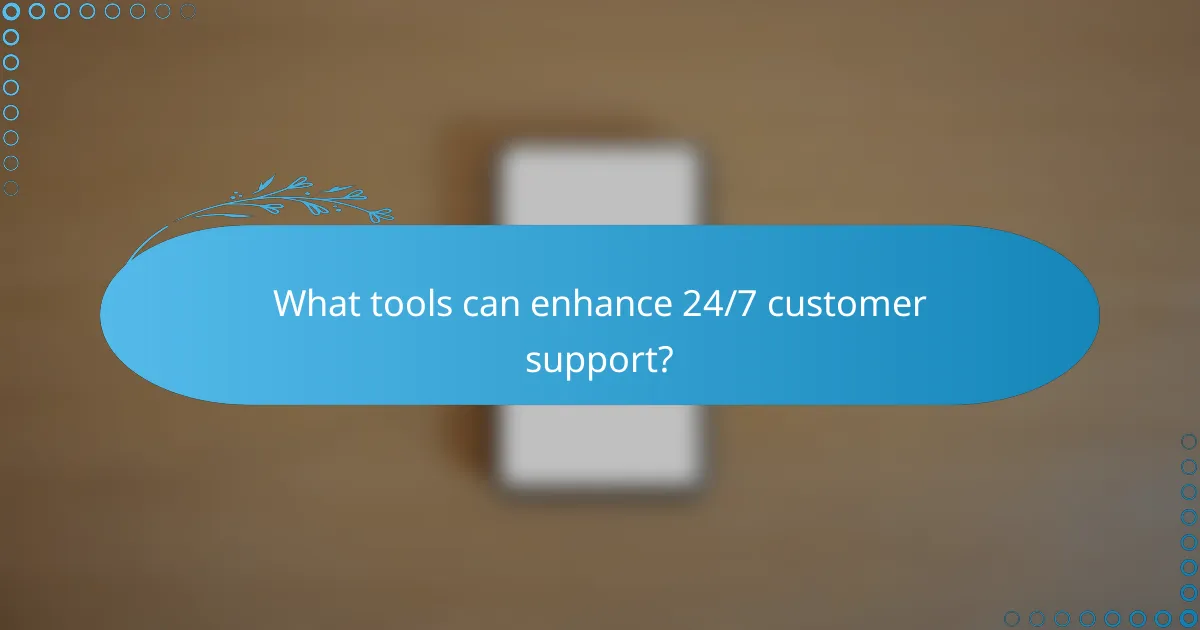 What tools can enhance 24/7 customer support?