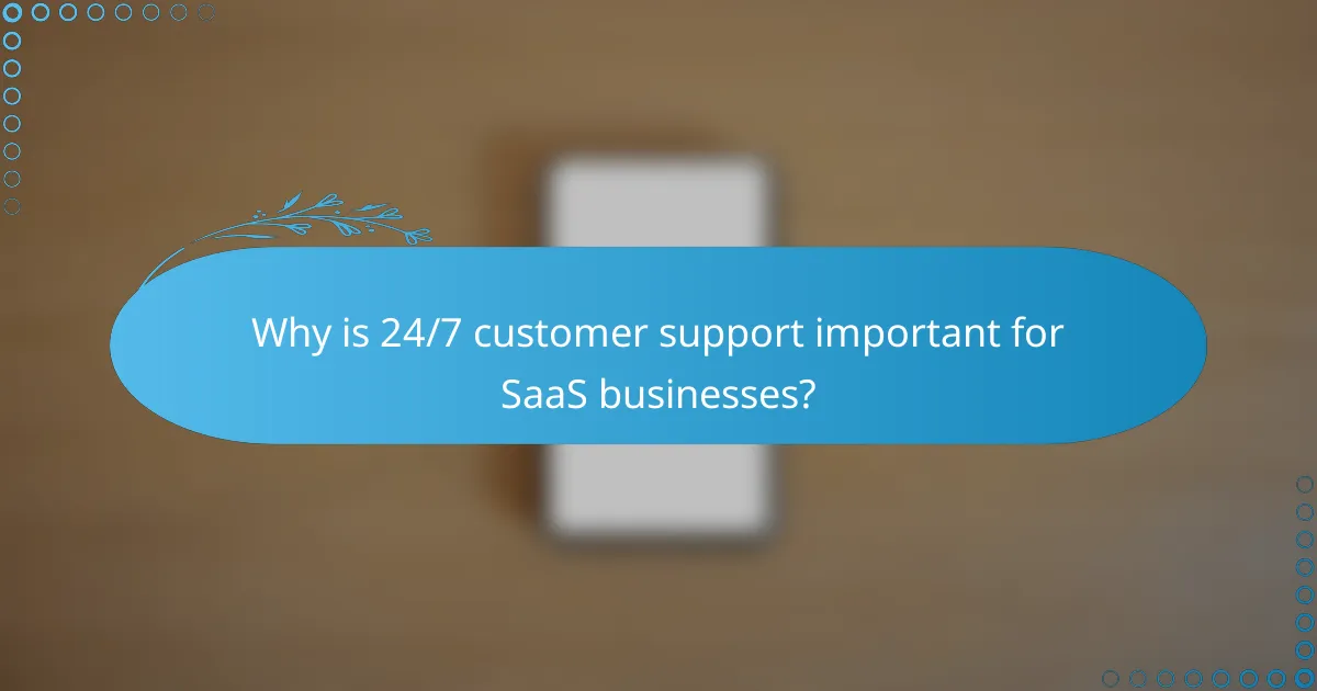 Why is 24/7 customer support important for SaaS businesses?