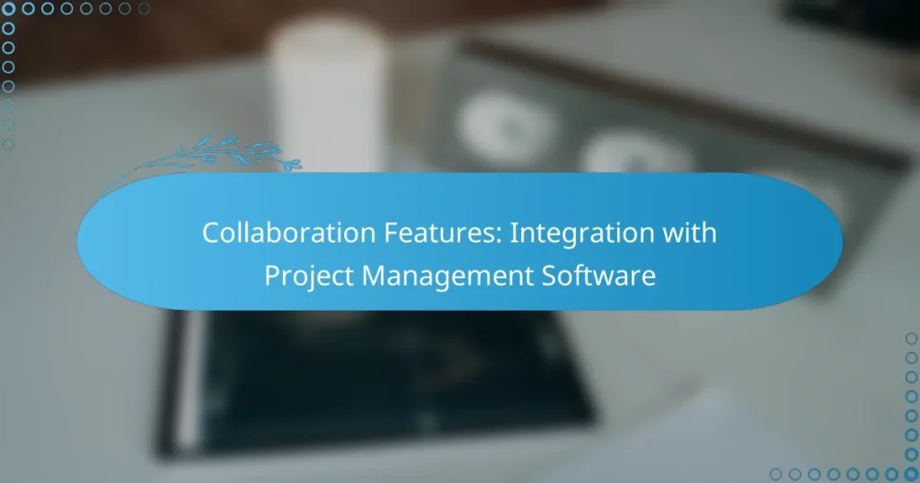 Collaboration Features: Integration with Project Management Software