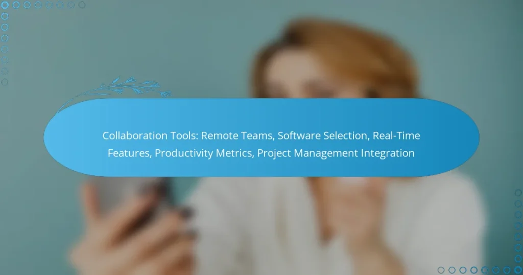 Collaboration Tools: Remote Teams, Software Selection, Real-Time Features, Productivity Metrics, Project Management Integration