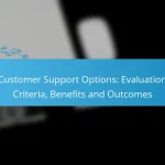 Customer Support Options: Evaluation Criteria, Benefits and Outcomes