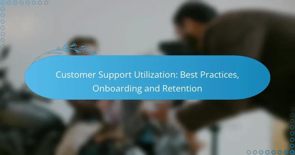 Customer Support Utilization: Best Practices, Onboarding and Retention