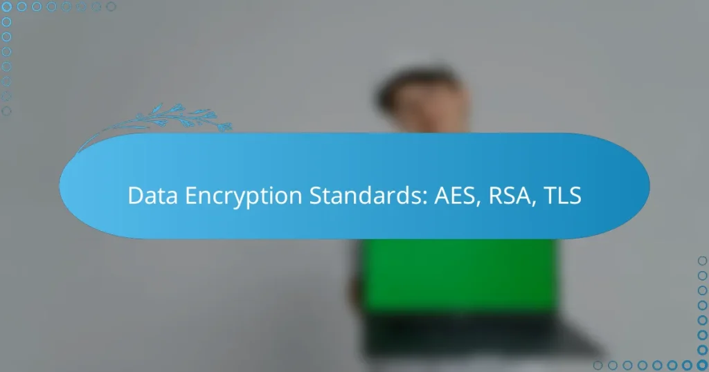 Data Encryption Standards: AES, RSA, TLS