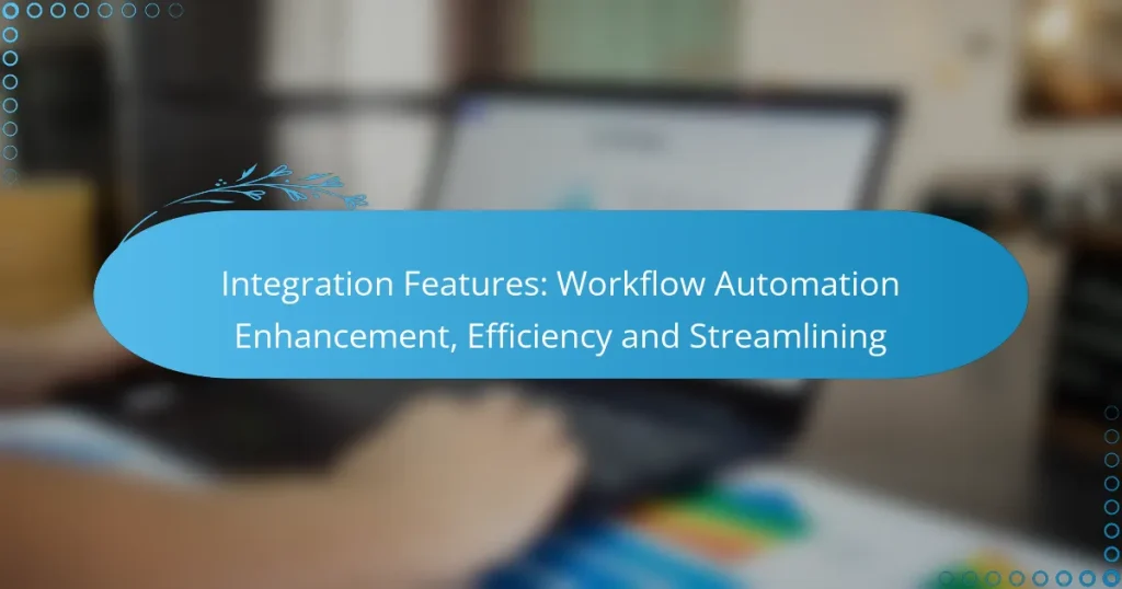 Integration Features: Workflow Automation Enhancement, Efficiency and Streamlining