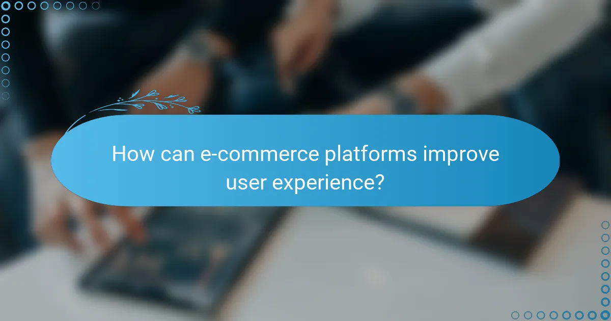 How can e-commerce platforms improve user experience?