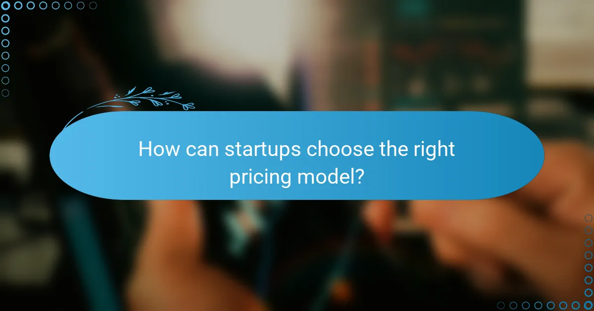 How can startups choose the right pricing model?