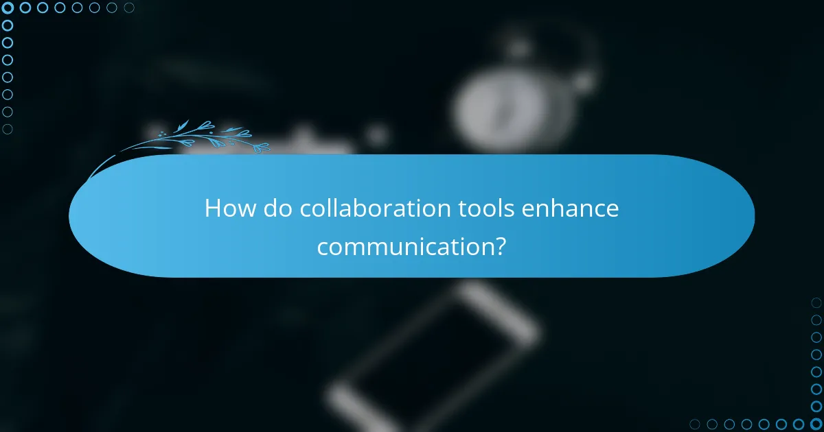 How do collaboration tools enhance communication?