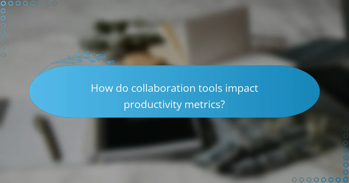 How do collaboration tools impact productivity metrics?