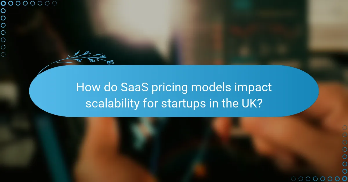 How do SaaS pricing models impact scalability for startups in the UK?