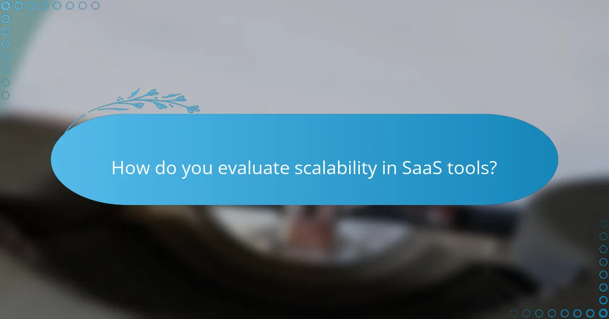 How do you evaluate scalability in SaaS tools?