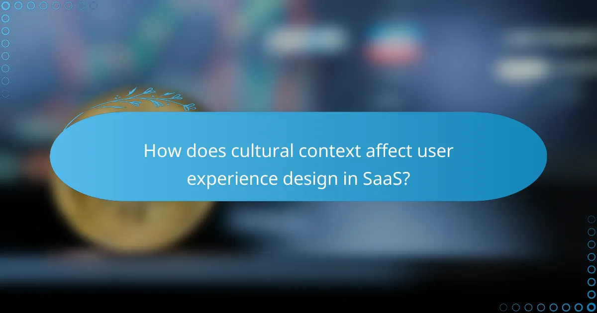 How does cultural context affect user experience design in SaaS?