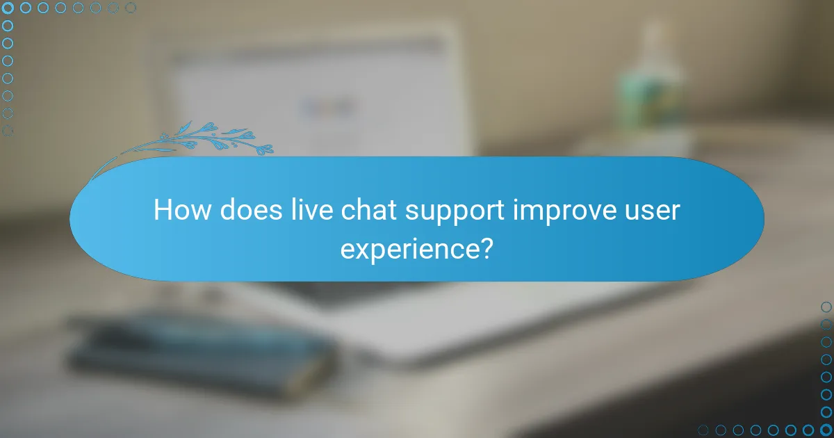 How does live chat support improve user experience?