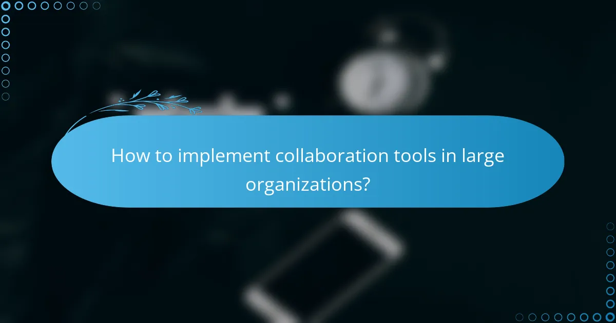 How to implement collaboration tools in large organizations?