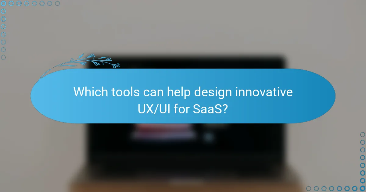 Which tools can help design innovative UX/UI for SaaS?