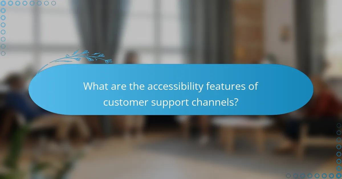 What are the accessibility features of customer support channels?