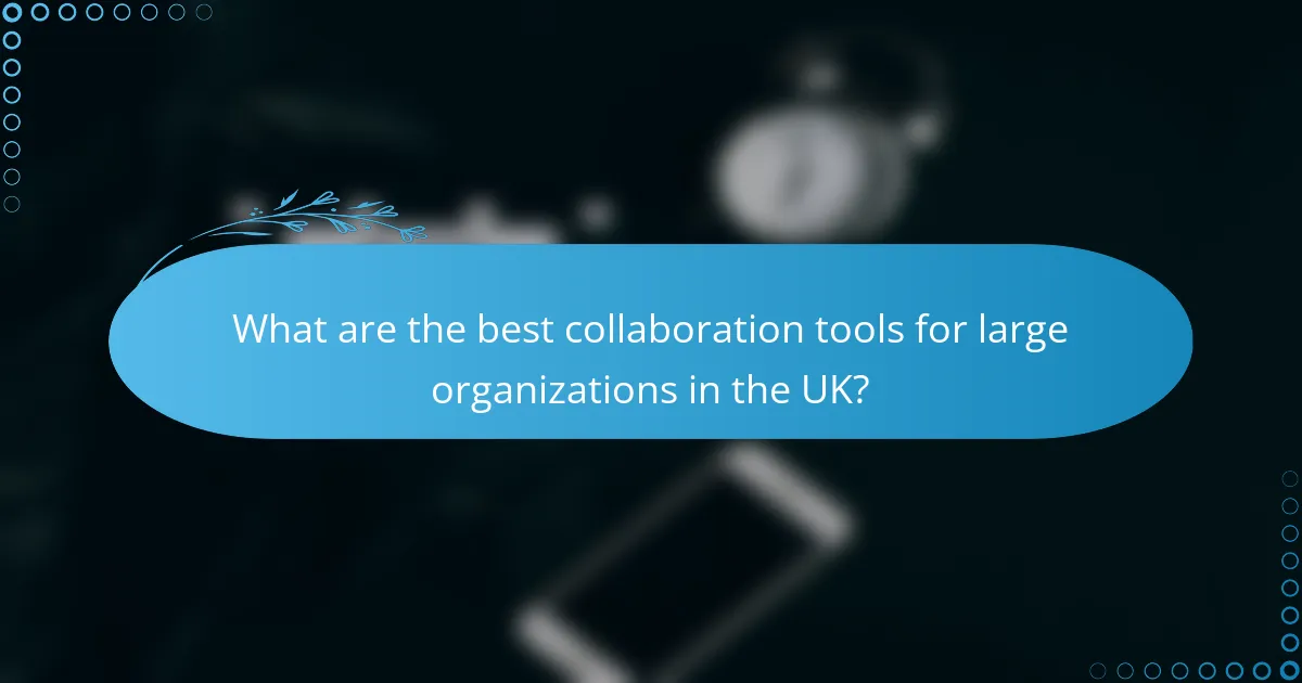 What are the best collaboration tools for large organizations in the UK?