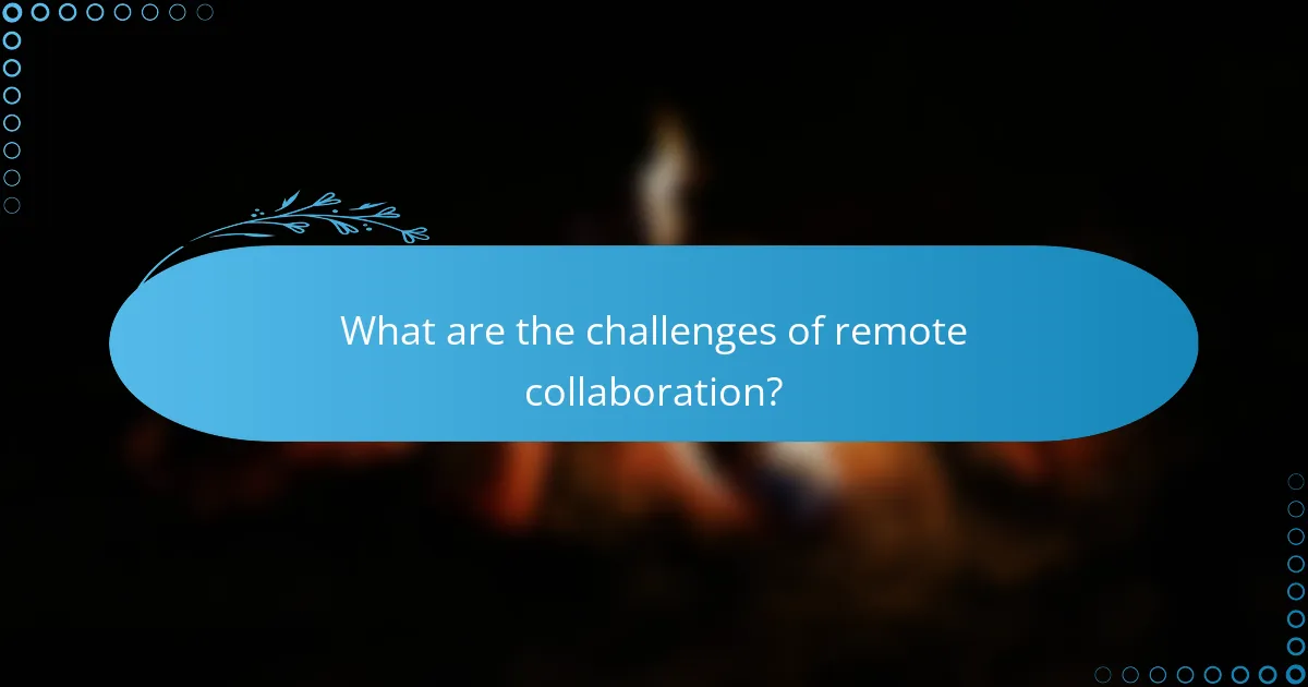 What are the challenges of remote collaboration?