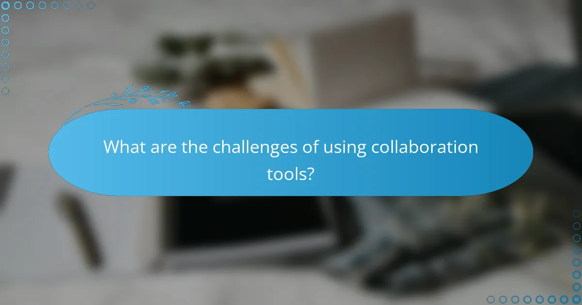 What are the challenges of using collaboration tools?