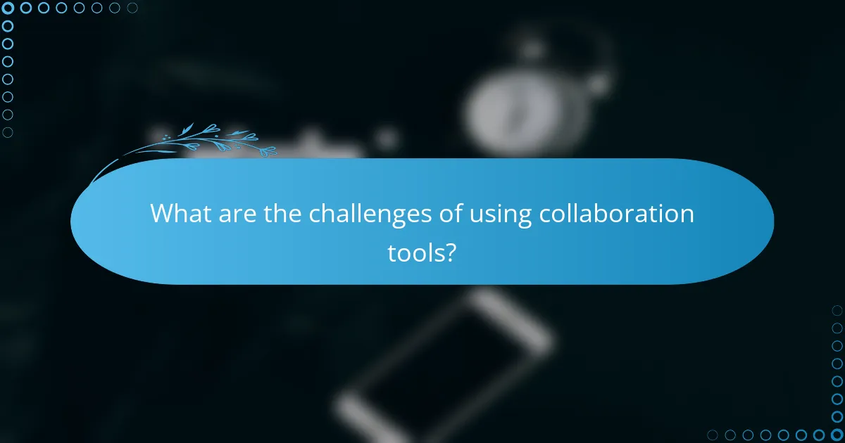 What are the challenges of using collaboration tools?
