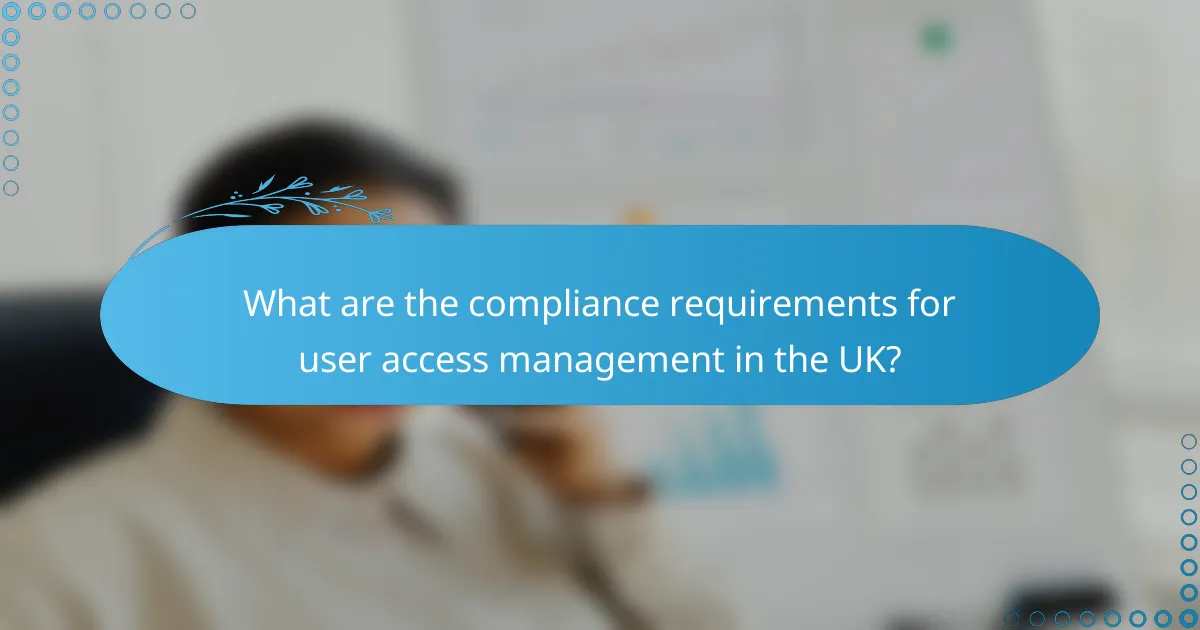 What are the compliance requirements for user access management in the UK?