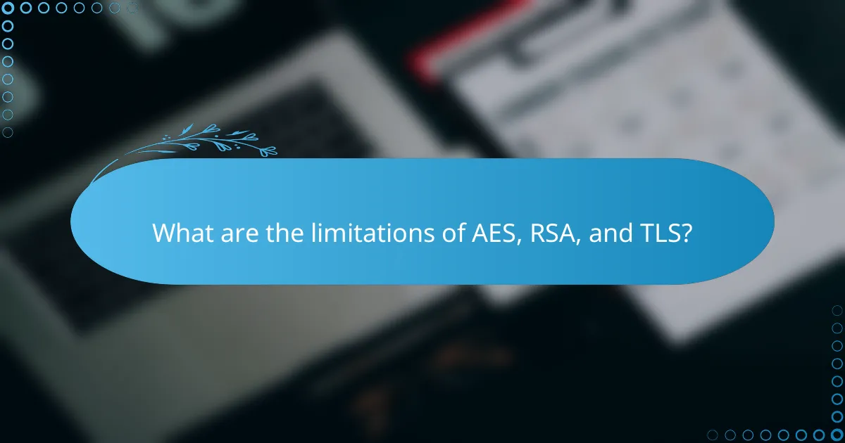 What are the limitations of AES, RSA, and TLS?