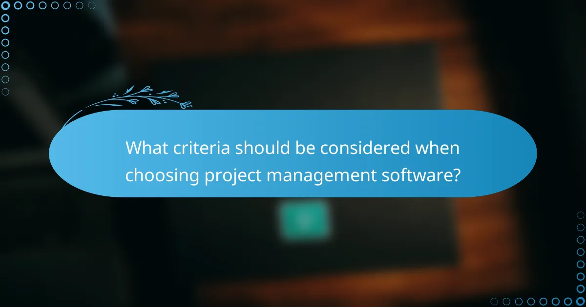 What criteria should be considered when choosing project management software?