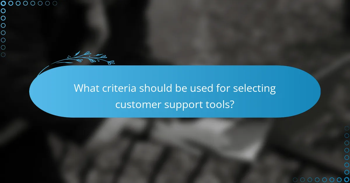 What criteria should be used for selecting customer support tools?