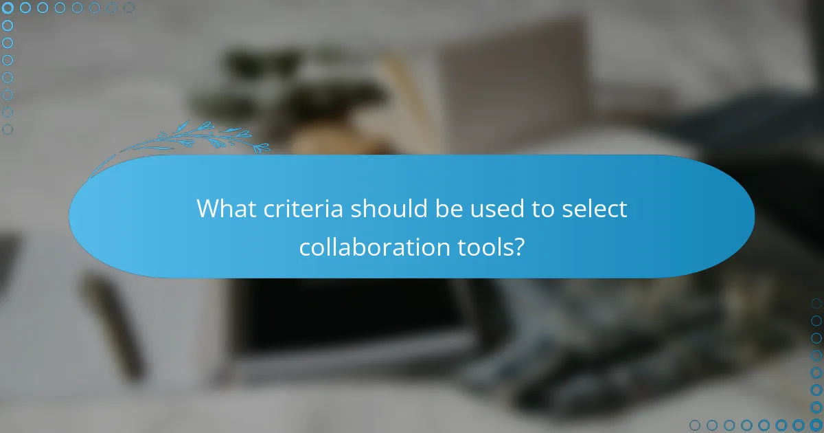 What criteria should be used to select collaboration tools?