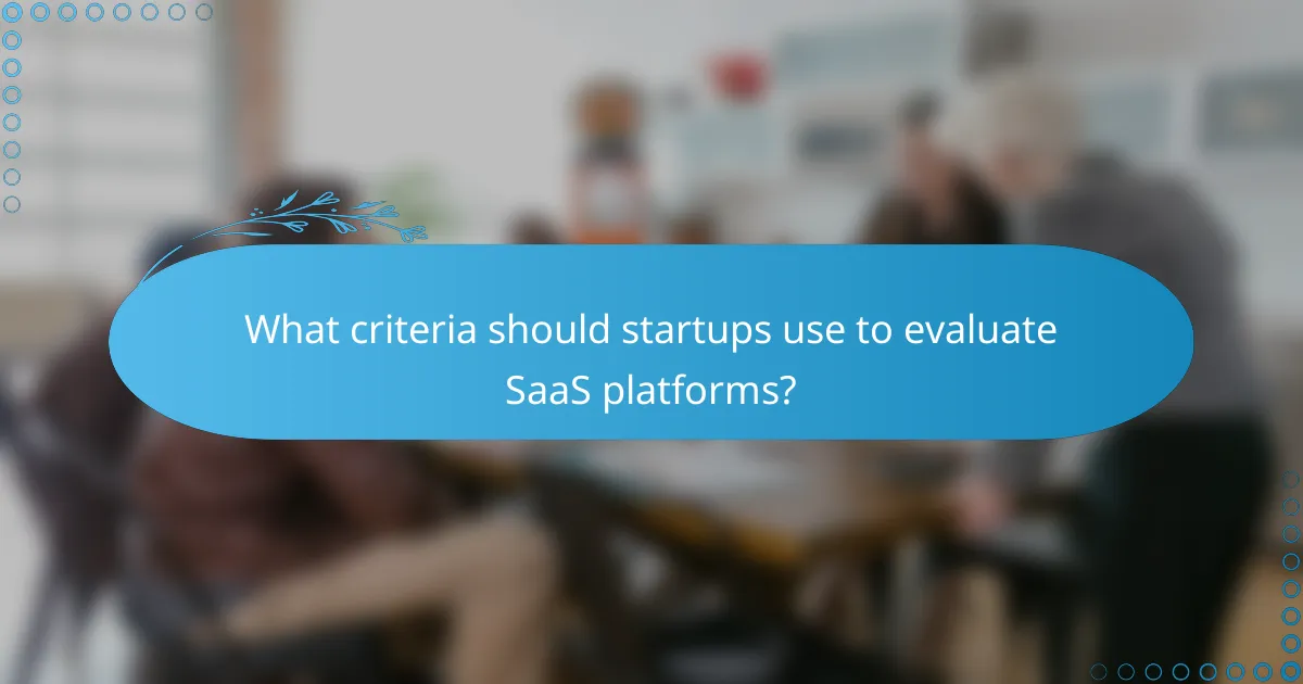 What criteria should startups use to evaluate SaaS platforms?