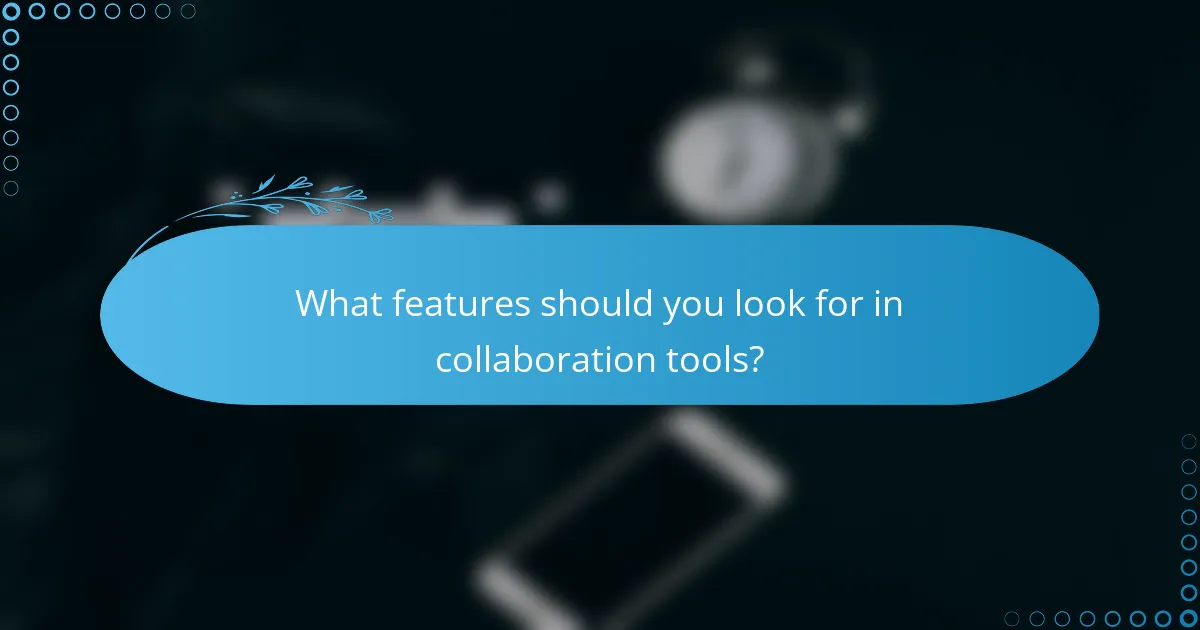 What features should you look for in collaboration tools?