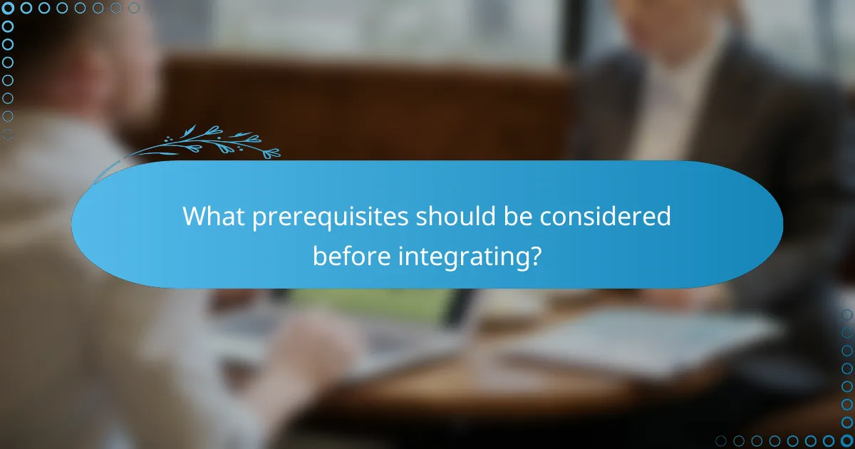 What prerequisites should be considered before integrating?