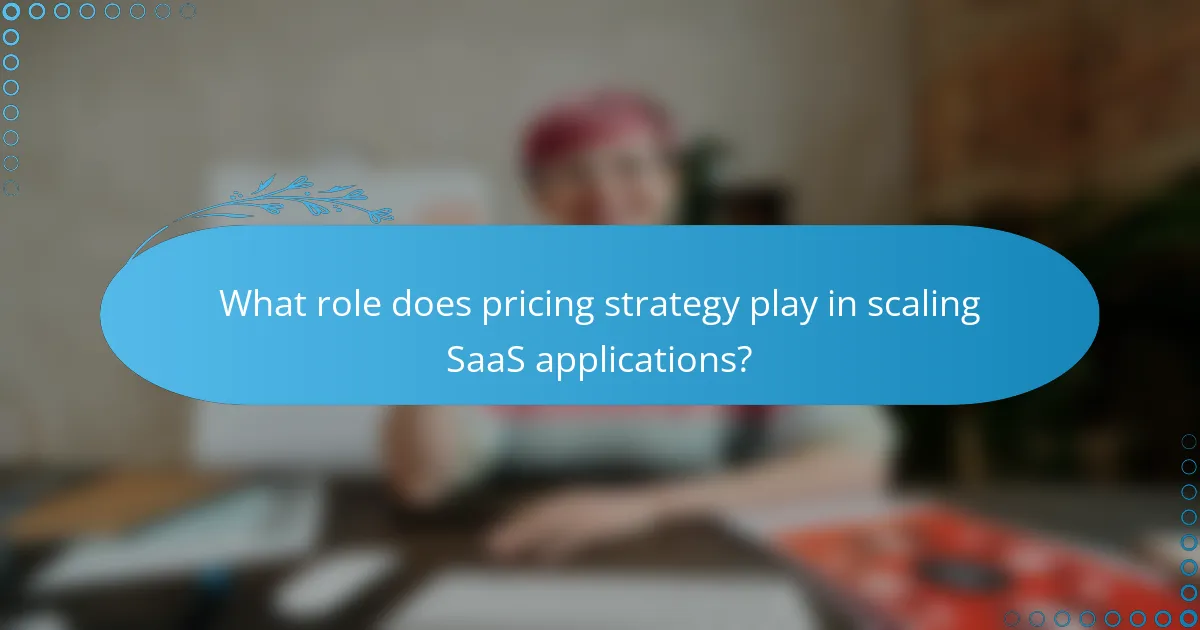 What role does pricing strategy play in scaling SaaS applications?